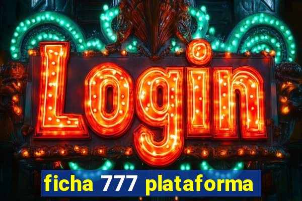 ficha 777 plataforma